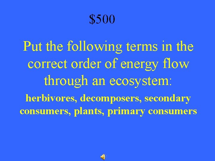 $500 Put the following terms in the correct order of energy flow through an