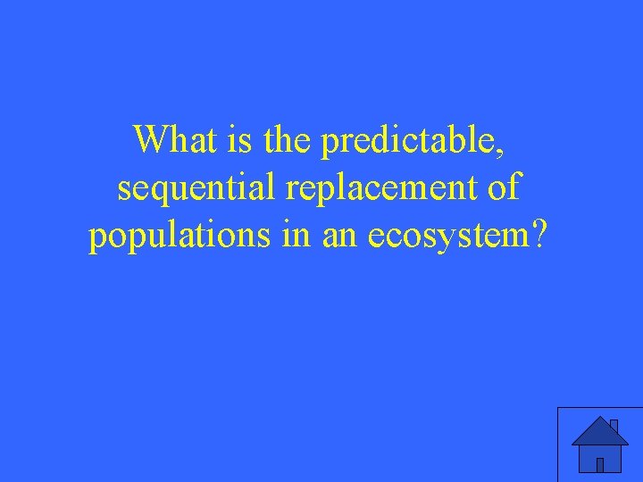 What is the predictable, sequential replacement of populations in an ecosystem? 