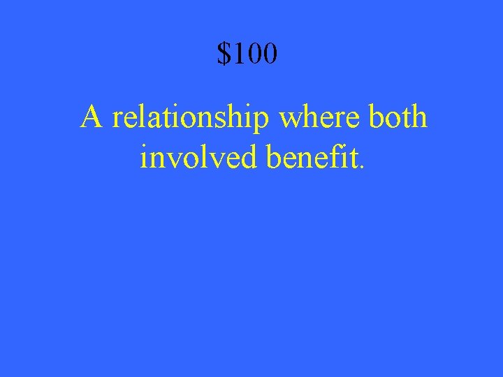 $100 A relationship where both involved benefit. 