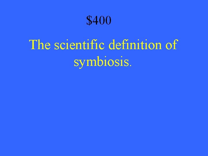 $400 The scientific definition of symbiosis. 