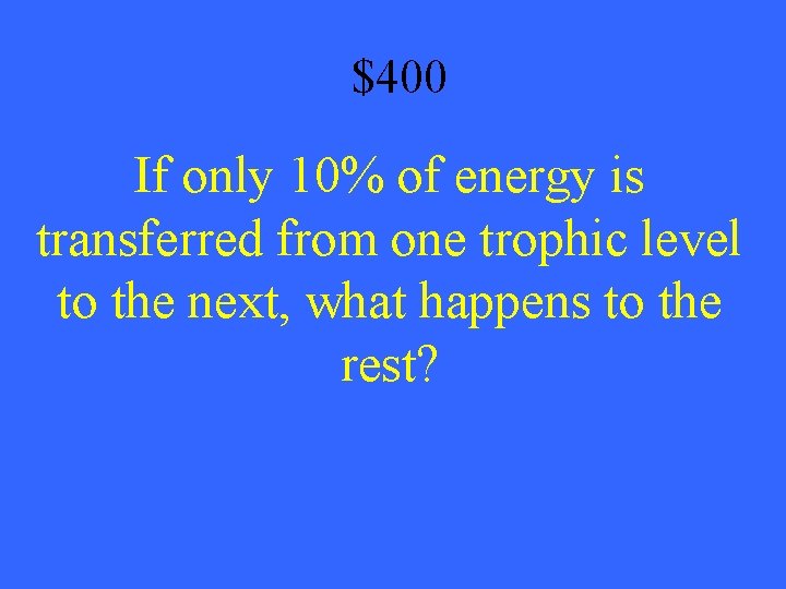 $400 If only 10% of energy is transferred from one trophic level to the