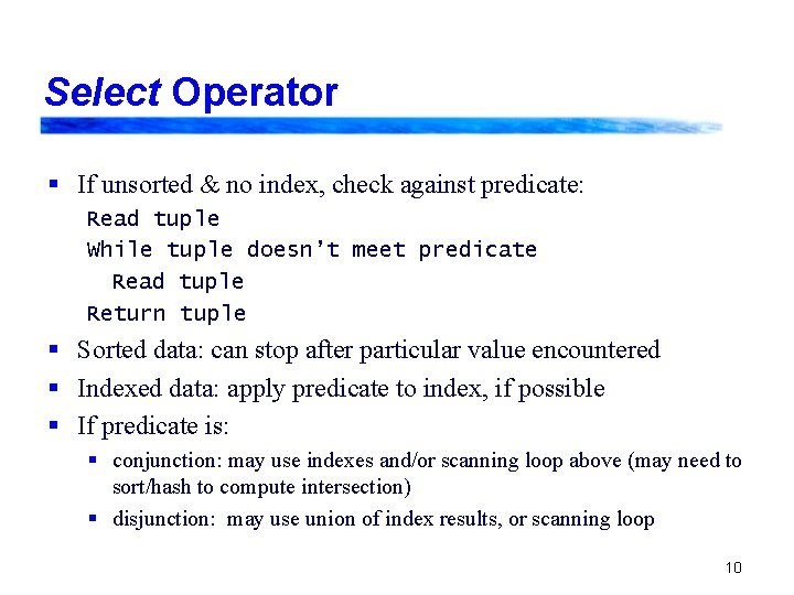 Select Operator § If unsorted & no index, check against predicate: Read tuple While Select Operator § If unsorted & no index, check against predicate: Read tuple While