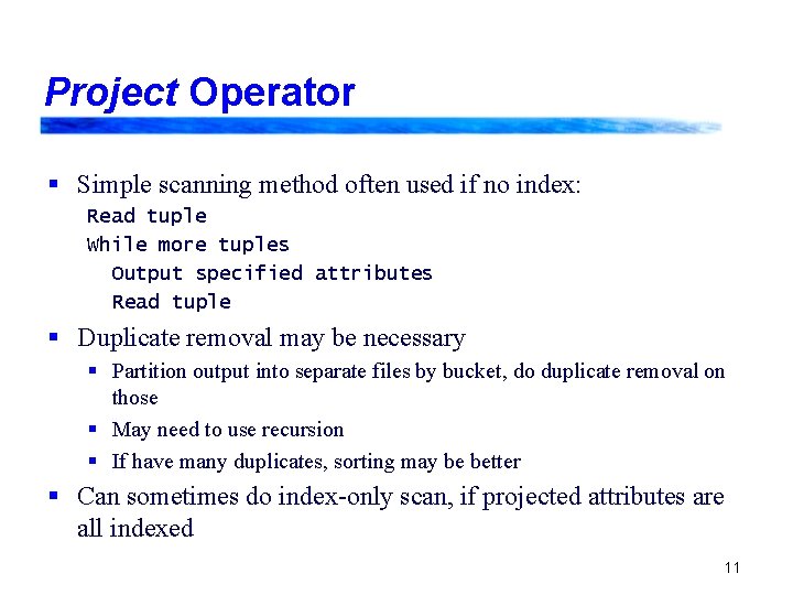 Project Operator § Simple scanning method often used if no index: Read tuple While Project Operator § Simple scanning method often used if no index: Read tuple While