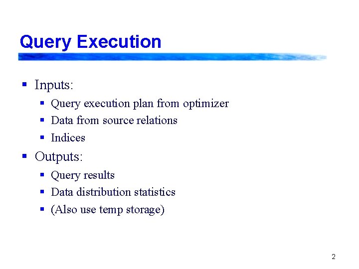 Query Execution § Inputs: § Query execution plan from optimizer § Data from source Query Execution § Inputs: § Query execution plan from optimizer § Data from source