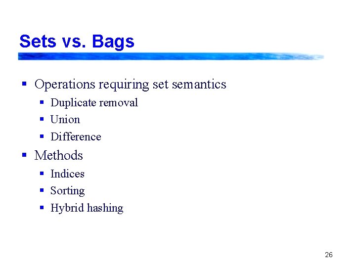 Sets vs. Bags § Operations requiring set semantics § Duplicate removal § Union § Sets vs. Bags § Operations requiring set semantics § Duplicate removal § Union §