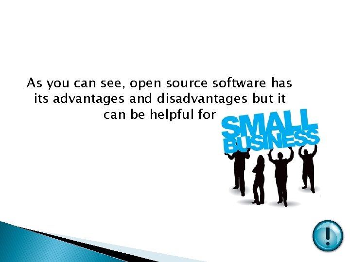 As you can see, open source software has its advantages and disadvantages but it