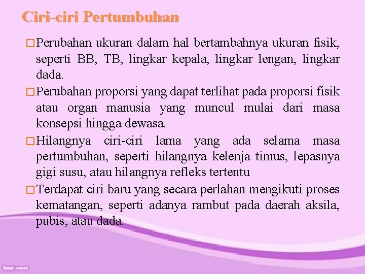 Ciri-ciri Pertumbuhan �Perubahan ukuran dalam hal bertambahnya ukuran fisik, seperti BB, TB, lingkar kepala,