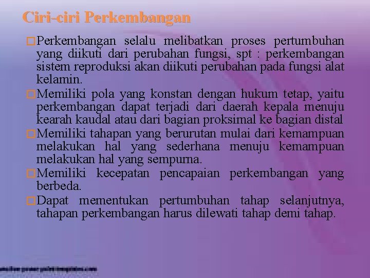 Ciri-ciri Perkembangan �Perkembangan selalu melibatkan proses pertumbuhan yang diikuti dari perubahan fungsi, spt :