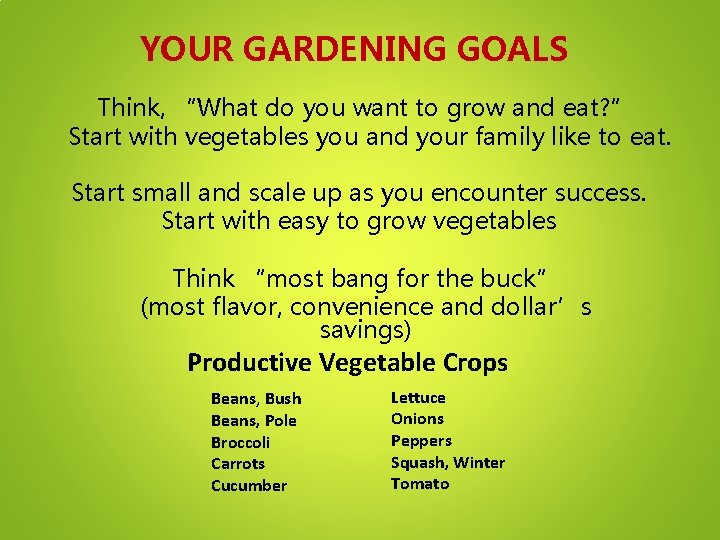 YOUR GARDENING GOALS Think, “What do you want to grow and eat? ” Start