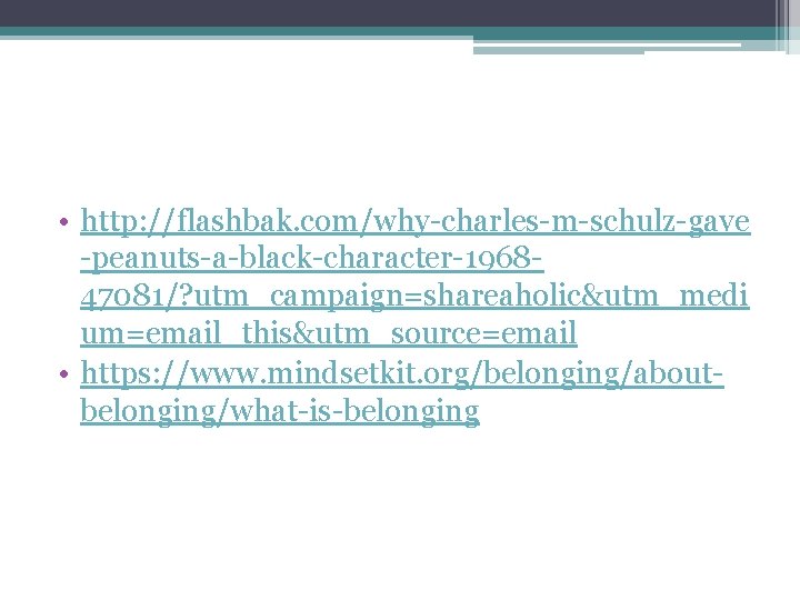  • http: //flashbak. com/why-charles-m-schulz-gave -peanuts-a-black-character-196847081/? utm_campaign=shareaholic&utm_medi um=email_this&utm_source=email • https: //www. mindsetkit. org/belonging/aboutbelonging/what-is-belonging 