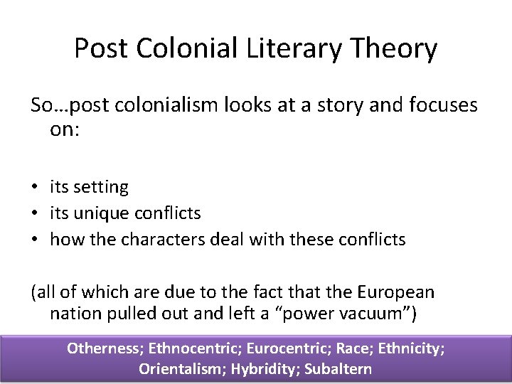 Post Colonial Literary Theory So…post colonialism looks at a story and focuses on: •