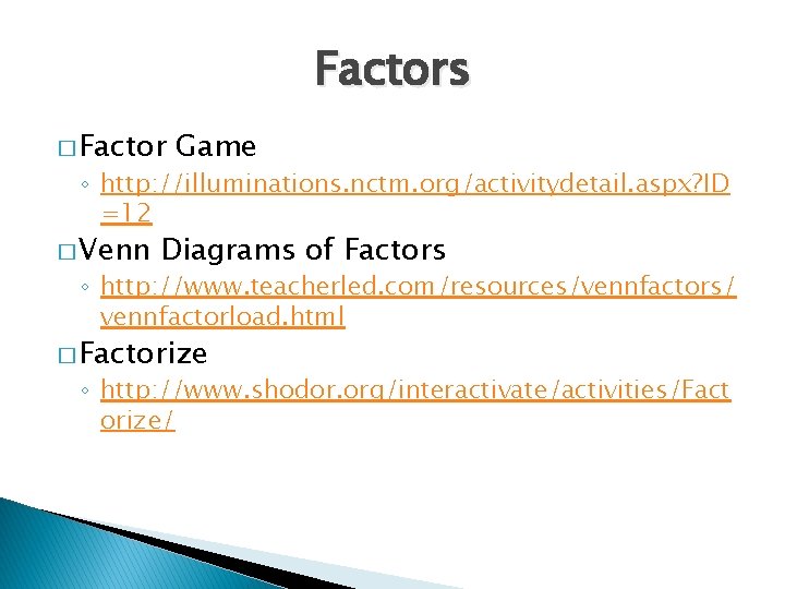 Factors � Factor Game ◦ http: //illuminations. nctm. org/activitydetail. aspx? ID =12 � Venn
