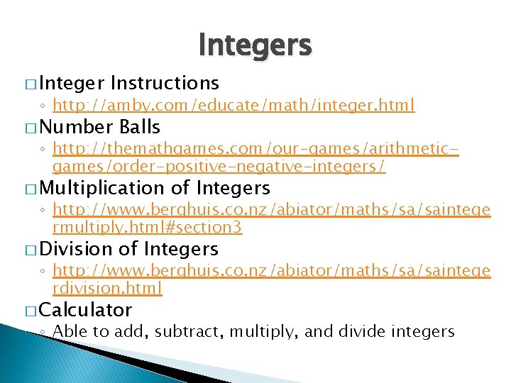 � Integers Instructions ◦ http: //amby. com/educate/math/integer. html � Number Balls ◦ http: //themathgames.