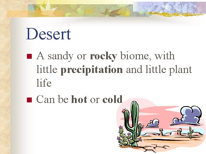 Desert n n A sandy or rocky biome, with little precipitation and little plant