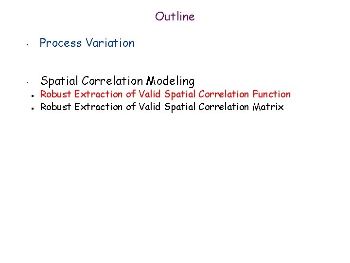 Outline • Process Variation • Spatial Correlation Modeling n n Robust Extraction of Valid