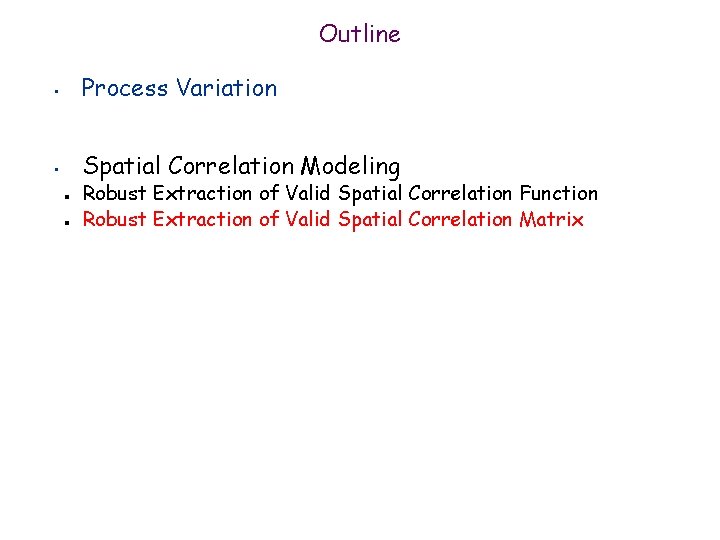 Outline • Process Variation • Spatial Correlation Modeling n n Robust Extraction of Valid