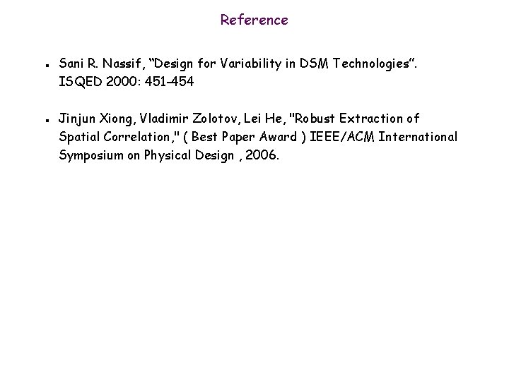 Reference n n Sani R. Nassif, “Design for Variability in DSM Technologies”. ISQED 2000: