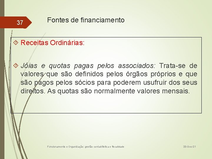 37 Fontes de financiamento Receitas Ordinárias: Jóias e quotas pagas pelos associados: Trata-se de