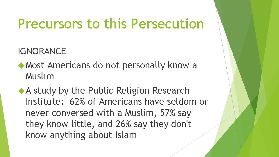 Precursors to this Persecution IGNORANCE Most Americans do not personally know a Muslim A