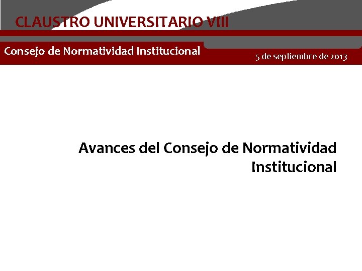 CLAUSTRO UNIVERSITARIO VIII Consejo de Normatividad Institucional 5 de septiembre de 2013 Avances del