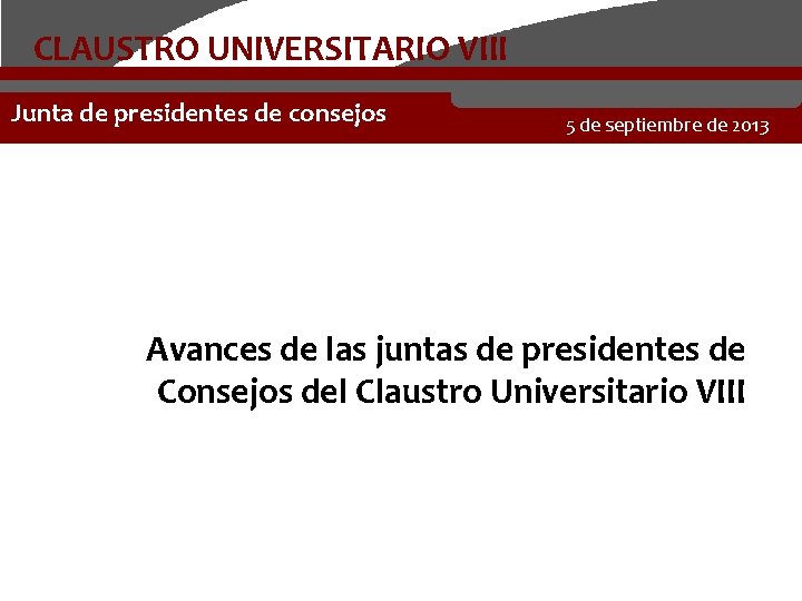CLAUSTRO UNIVERSITARIO VIII Junta de presidentes de consejos 5 de septiembre de 2013 Avances