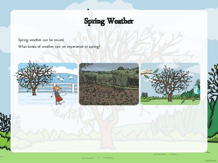 Spring Weather Spring weather can be mixed. What kinds of weather can we experience