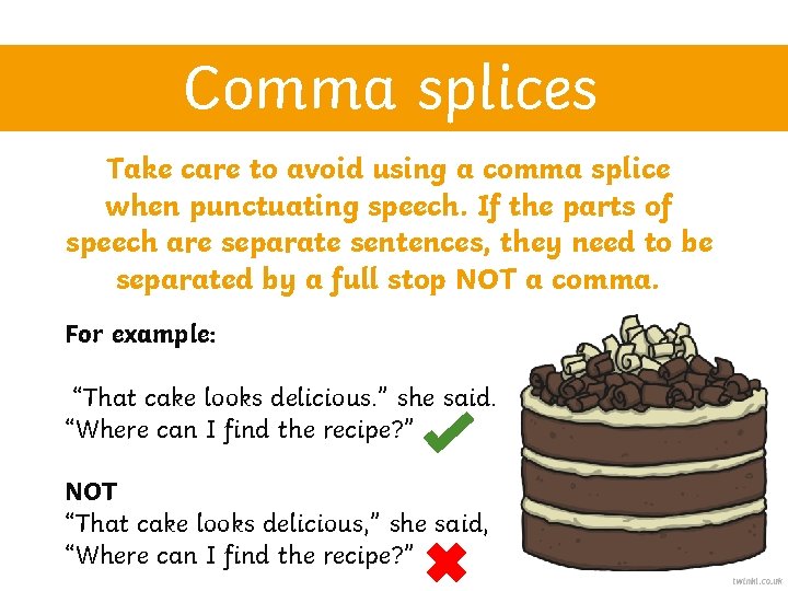 Comma splices Take care to avoid using a comma splice when punctuating speech. If