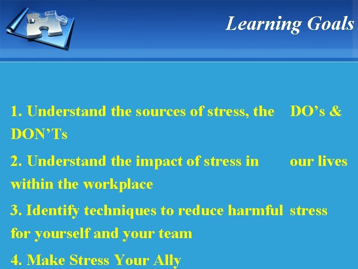 Learning Goals 1. Understand the sources of stress, the DO’s & DON’Ts 2. Understand