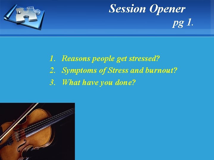 Session Opener pg 1. 1. Reasons people get stressed? 2. Symptoms of Stress and