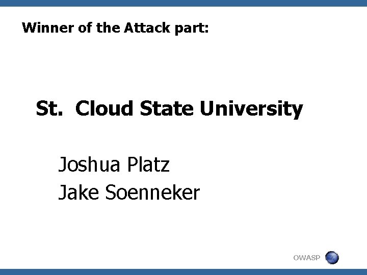 Winner of the Attack part: St. Cloud State University Joshua Platz Jake Soenneker OWASP