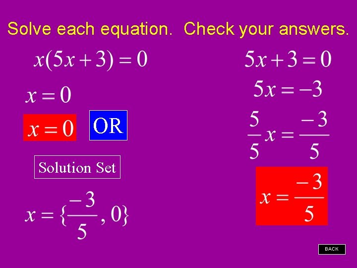 Solve each equation. Check your answers. OR Solution Set BACK 