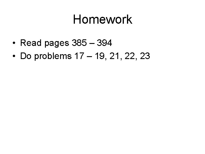 Homework • Read pages 385 – 394 • Do problems 17 – 19, 21,