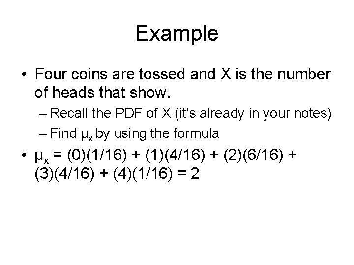 Example • Four coins are tossed and X is the number of heads that