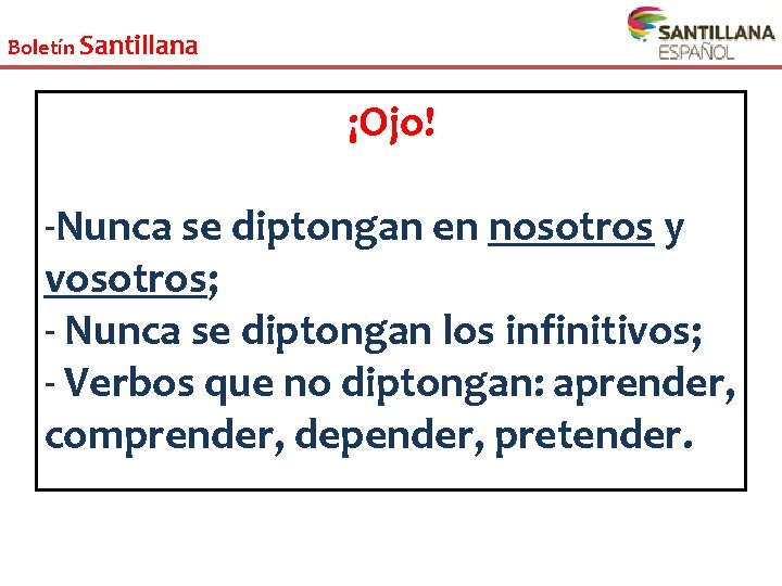 Boletín Santillana ¡Ojo! -Nunca se diptongan en nosotros y vosotros; - Nunca se diptongan