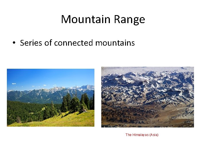 Mountain Range • Series of connected mountains The Himalayas (Asia) 