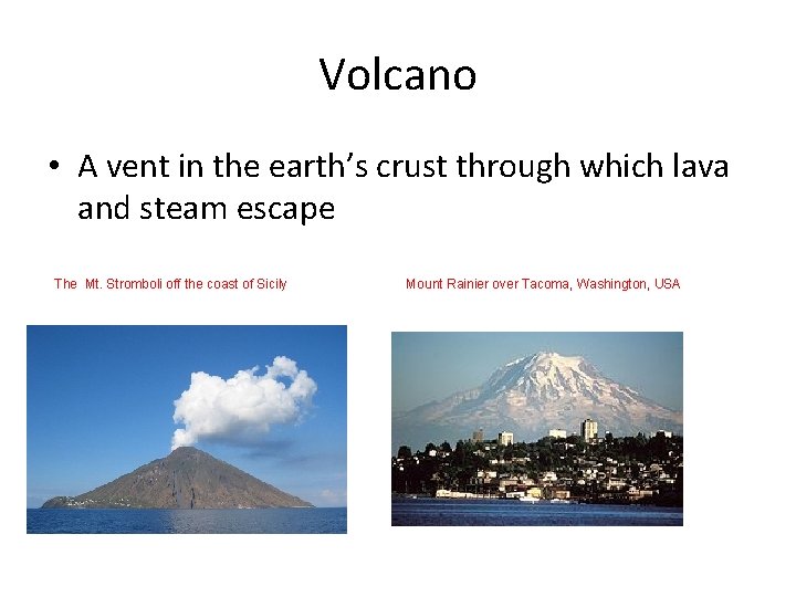 Volcano • A vent in the earth’s crust through which lava and steam escape