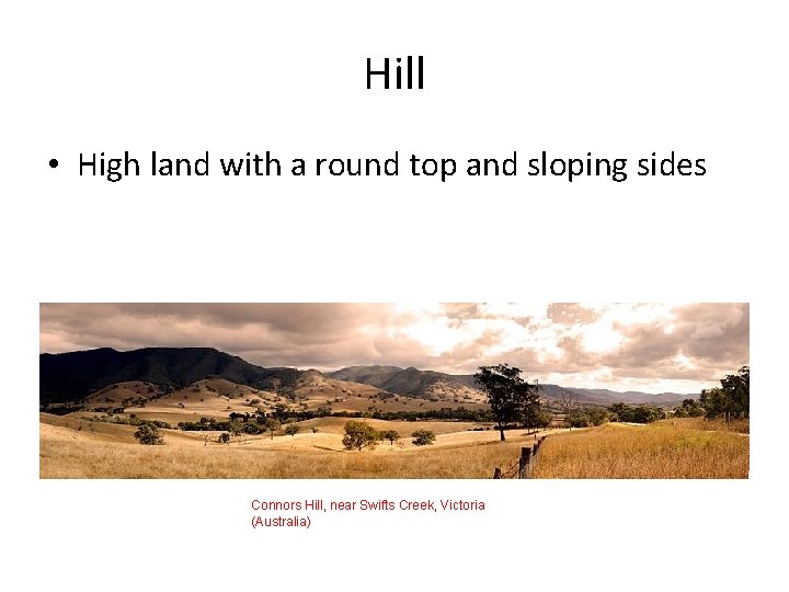 Hill • High land with a round top and sloping sides Connors Hill, near