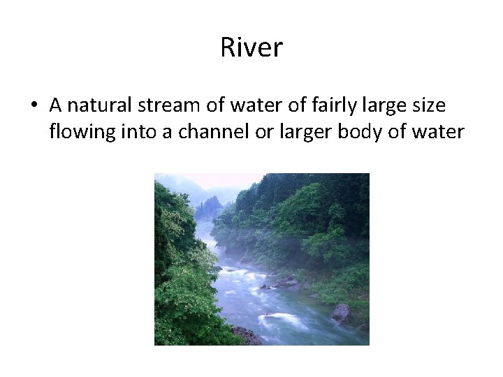 River • A natural stream of water of fairly large size flowing into a