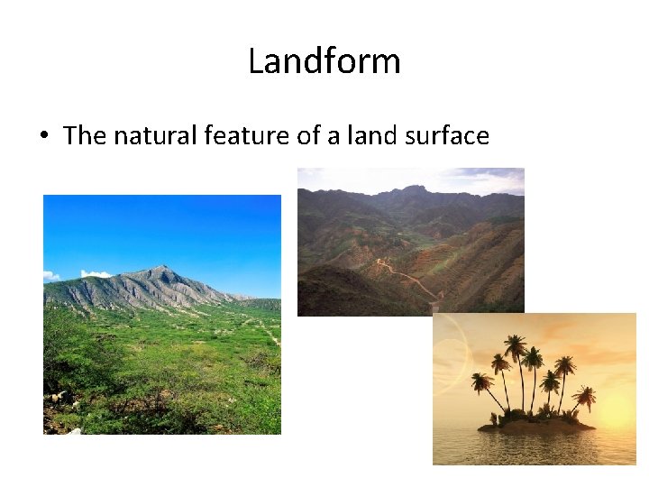 Landform • The natural feature of a land surface 
