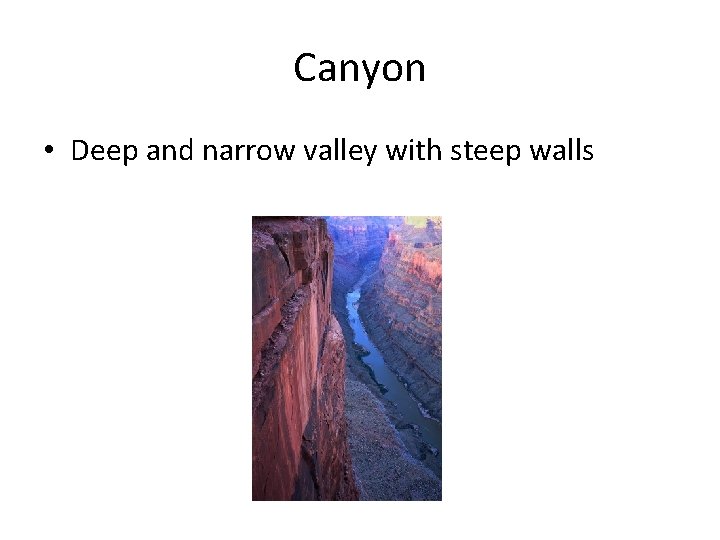 Canyon • Deep and narrow valley with steep walls 