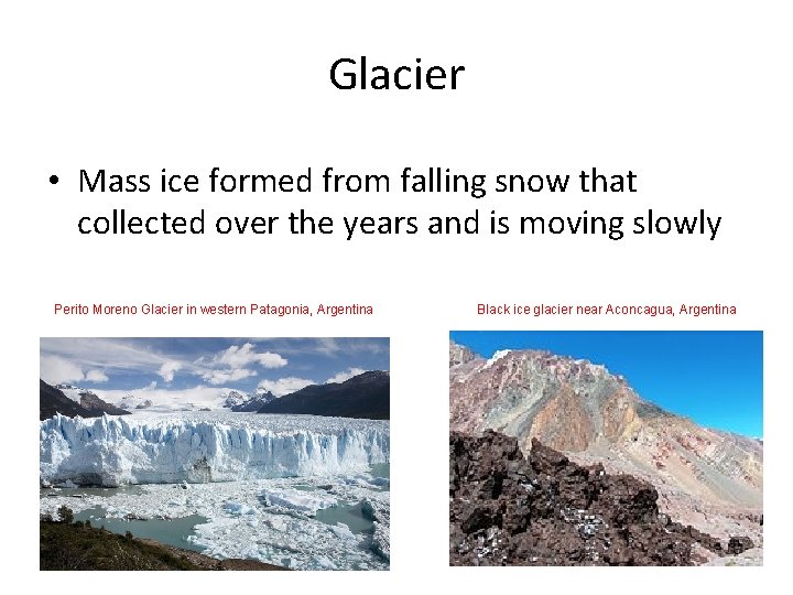 Glacier • Mass ice formed from falling snow that collected over the years and