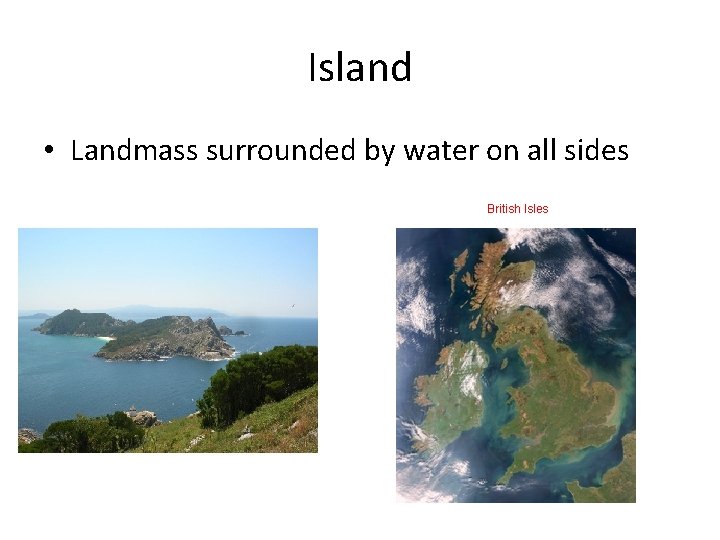 Island • Landmass surrounded by water on all sides British Isles 