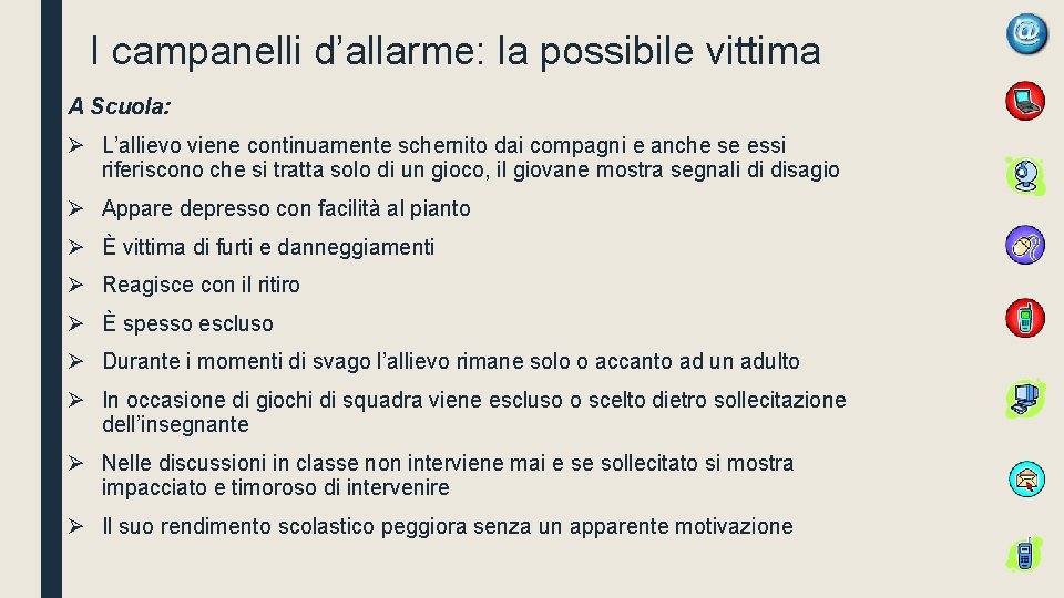 I campanelli d’allarme: la possibile vittima A Scuola: Ø L’allievo viene continuamente schernito dai