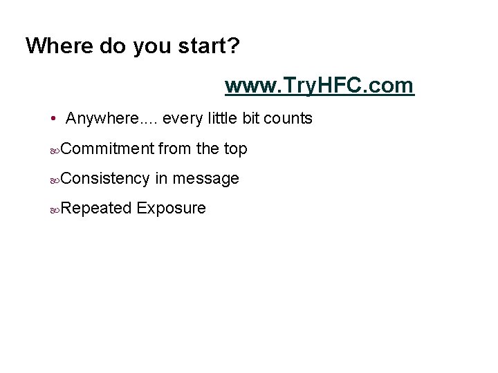 Where do you start? www. Try. HFC. com • Anywhere. . every little bit