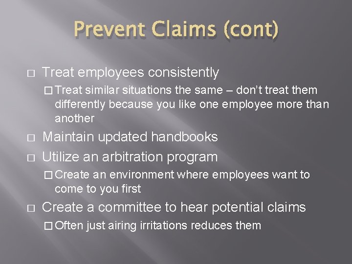 Prevent Claims (cont) � Treat employees consistently � Treat similar situations the same –