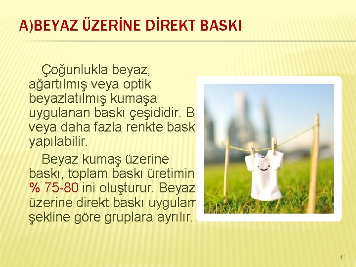 A)BEYAZ ÜZERİNE DİREKT BASKI Çoğunlukla beyaz, ağartılmış veya optik beyazlatılmış kumaşa uygulanan baskı çeşididir.