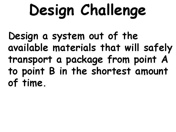 Design Challenge Design a system out of the available materials that will safely transport Design Challenge Design a system out of the available materials that will safely transport