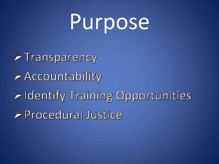 Purpose ØTransparency ØAccountability ØIdentify Training Opportunities ØProcedural Justice 