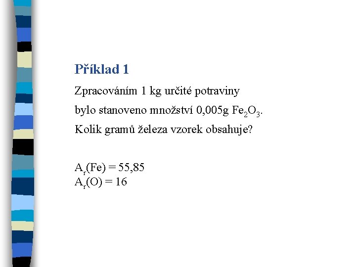 Příklad 1 Zpracováním 1 kg určité potraviny bylo stanoveno množství 0, 005 g Fe