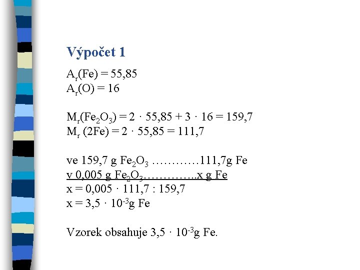 Výpočet 1 Ar(Fe) = 55, 85 Ar(O) = 16 Mr(Fe 2 O 3) =